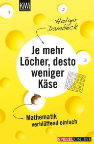 Title: Je mehr Löcher, desto weniger Käse: Mathematik verblüffend einfach, Author: Holger Dambeck