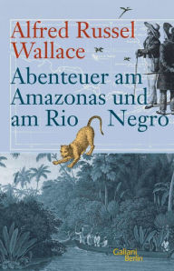 Title: Abenteuer am Amazonas und am Rio Negro, Author: Alfred Russel Wallace