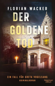 Title: Der goldene Tod: Ein Fall für Greta Vogelsang, Author: Florian Wacker