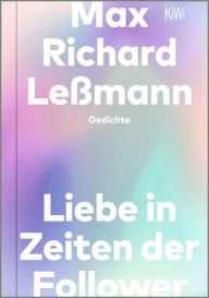 Title: Liebe in Zeiten der Follower: Gedichte, Author: Max Richard Leßmann