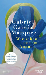 Title: Wir sehen uns im August: Roman Bisher unveröffentlichte Neuentdeckung aus dem Nachlass des Nobelpreisträgers, Author: Gabriel García Márquez