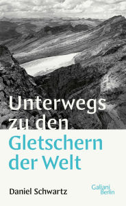 Title: Unterwegs zu den Gletschern der Welt, Author: Daniel Schwartz