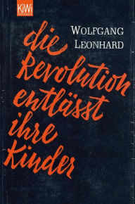 Title: Die Revolution entlässt ihre Kinder, Author: Wolfgang Leonhard
