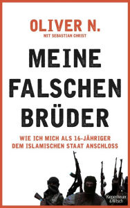 Title: Meine falschen Brüder: Wie ich mich als 16-Jähriger dem Islamischen Staat anschloss, Author: Oliver N.