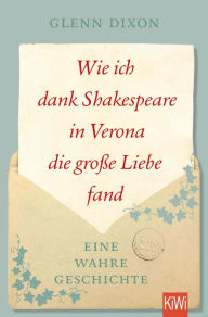 Title: Wie ich dank Shakespeare in Verona die große Liebe fand: Eine wahre Geschichte, Author: Glenn Dixon