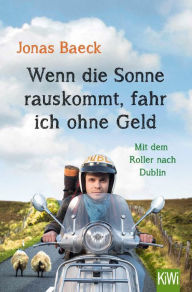 Title: Wenn die Sonne rauskommt, fahr ich ohne Geld: Mit dem Roller nach Dublin, Author: Jonas Baeck