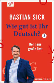 Title: Wie gut ist Ihr Deutsch? 2: Der neue große Test, Author: Bastian Sick