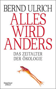 Title: Alles wird anders: Das Zeitalter der Ökologie, Author: Bernd Ulrich
