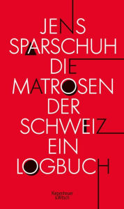 Title: Die Matrosen der Schweiz: Ein Logbuch, Author: Jens Sparschuh