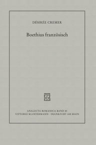 Title: Boethius franzosisch: Zur diskursiven Vernetzung mittelalterlicher und fruhneuzeitlicher Consolatio-Ubersetzungen, Author: Desiree Cremer