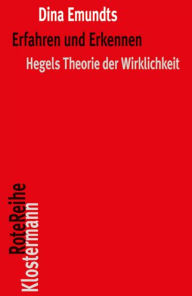 Title: Erfahren und Erkennen: Hegels Theorie der Wirklichkeit, Author: Dina Emundts