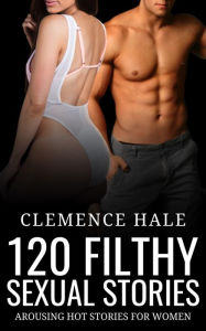 Title: 120 Filthy Sexual Stories - Arousing Hot Stories for Women, Author: Clemence Hale