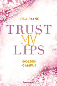 Title: Trust My Lips - Golden-Campus-Trilogie, Band 2 (Prickelnde New-Adult-Romance auf der glamourösen Golden Isles Academy. Für alle Fans von KISS ME ONCE.), Author: Lyla Payne