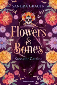 Title: Flowers & Bones, Band 2 - Kuss der Catrina, Author: Sandra Grauer