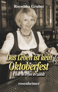 Title: Das Leben ist kein Oktoberfest: Eine Wirtin erzählt, Author: Roswitha Gruber
