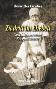 Title: Zu dritt im Ehebett: Geschichten einer Berghebamme, Author: Roswitha Gruber