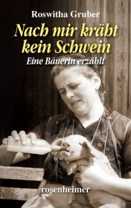 Title: Nach mir kräht kein Schwein: Eine Bäuerin erzählt, Author: Roswitha Gruber