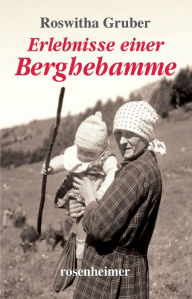 Title: Erlebnisse einer Berghebamme, Author: Roswitha Gruber