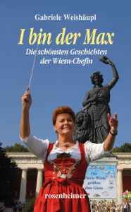 Title: I bin der Max: Die schönsten Geschichten der Wiesn-Chefin, Author: Gabriele Weishäupl