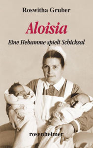 Title: Aloisia: Eine Hebamme spielt Schicksal, Author: Roswitha Gruber