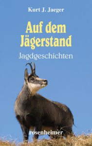 Title: Auf dem Jägerstand: Jagdgeschichten, Author: Kurt J. Jaeger