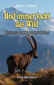 Title: Und immer lockt das Wild: Heitere Jagdgeschichten, Author: Kurt J. Jaeger