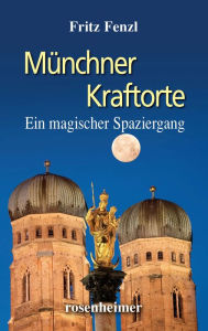 Title: Münchner Kraftorte: Ein magischer Spaziergang, Author: Fritz Fenzl