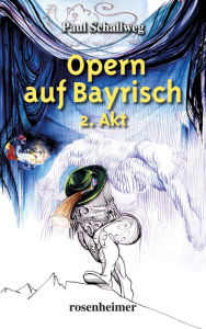 Title: Opern auf Bayrisch - 2. Akt, Author: Paul Schallweg