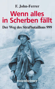 Title: Wenn alles in Scherben fällt: Der Weg des Strafbataillons 999, Author: F. John-Ferrer