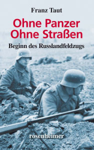 Title: Ohne Panzer Ohne Straßen: Beginn des Russlandfeldzugs, Author: Franz Taut