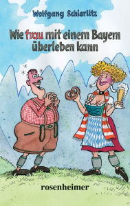 Title: Wie frau mit einem Bayern überleben kann, Author: Wolfgang Schierlitz
