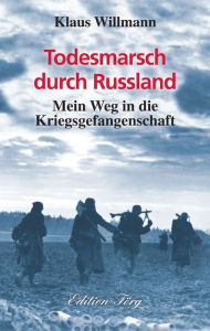 Title: Todesmarsch durch Russland: Mein Weg in die Kriegsgefangenschaft, Author: Klaus Willmann