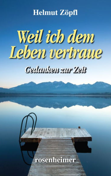 Weil ich dem Leben vertraue: Gedanken zur Zeit