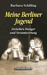 Title: Meine Berliner Jugend: Zwischen Hunger und Verantwortung, Author: Barbara Schilling