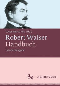 Title: Robert Walser-Handbuch: Leben - Werk - Wirkung, Author: Lucas Marco Gisi