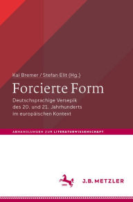 Title: Forcierte Form: Deutschsprachige Versepik des 20. und 21. Jahrhunderts im europäischen Kontext, Author: Kai Bremer