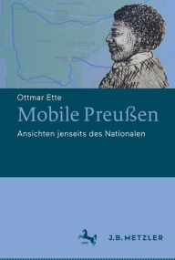 Title: Mobile Preußen: Ansichten jenseits des Nationalen, Author: Ottmar Ette