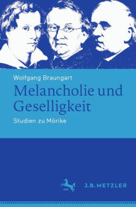 Title: Melancholie und Geselligkeit: Studien zu Mörike, Author: Wolfgang Braungart