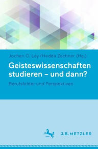 Title: Geisteswissenschaften studieren - und dann?: Berufsfelder und Perspektiven, Author: Jochen O. Ley