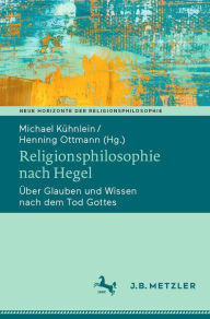 Title: Religionsphilosophie nach Hegel: Über Glauben und Wissen nach dem Tod Gottes, Author: Michael Kühnlein