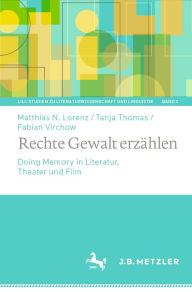 Title: Rechte Gewalt erzählen: Doing Memory in Literatur, Theater und Film, Author: Matthias N. Lorenz