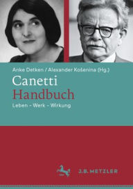 Title: Canetti-Handbuch: Leben - Werk - Wirkung, Author: Anke Detken