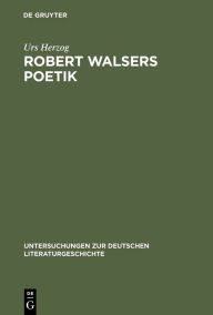 Title: Robert Walsers Poetik: Literatur und soziale Entfremdung, Author: Urs Herzog