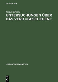 Title: Untersuchungen ber das Verb geschehen : Eine Vorstudie zu den Verben des Geschehens, Author: J rgen Krause