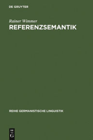 Title: Referenzsemantik: Untersuchungen zur Festlegung von Bezeichnungsfunktionen sprachlicher Ausdrücke am Beispiel des Deutschen, Author: Rainer Wimmer