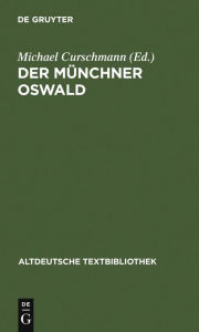 Title: Der Münchner Oswald: Mit einem Anhang: Die ostschwäbische Prosabearbeitung des 15. Jahrhunderts, Author: Michael Curschmann