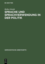 Title: Sprache und Sprachverwendung in der Politik: Eine Einführung in die linguistische Analyse öffentlich-politischer Kommunikation, Author: Heiko Girnth