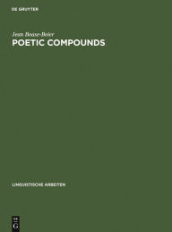 Title: Poetic Compounds: The Principles of Poetic Language in Modern English Moetry, Author: Jean Boase-Beier