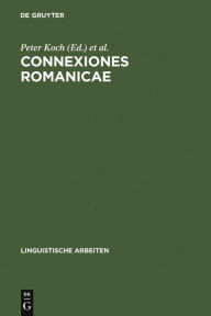Title: Connexiones Romanicae: Dependenz und Valenz in romanischen Sprachen, Author: Peter Koch