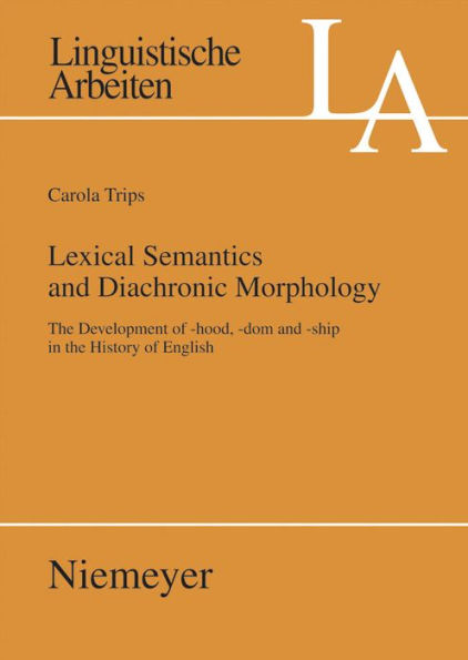 Lexical Semantics and Diachronic Morphology: The Development of -hood, -dom and -ship in the History of English